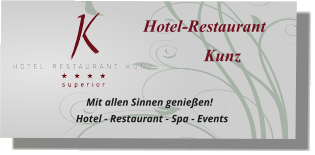 Hotel-Restaurant  Kunz  Mit allen Sinnen genieen!   Hotel - Restaurant - Spa - Events